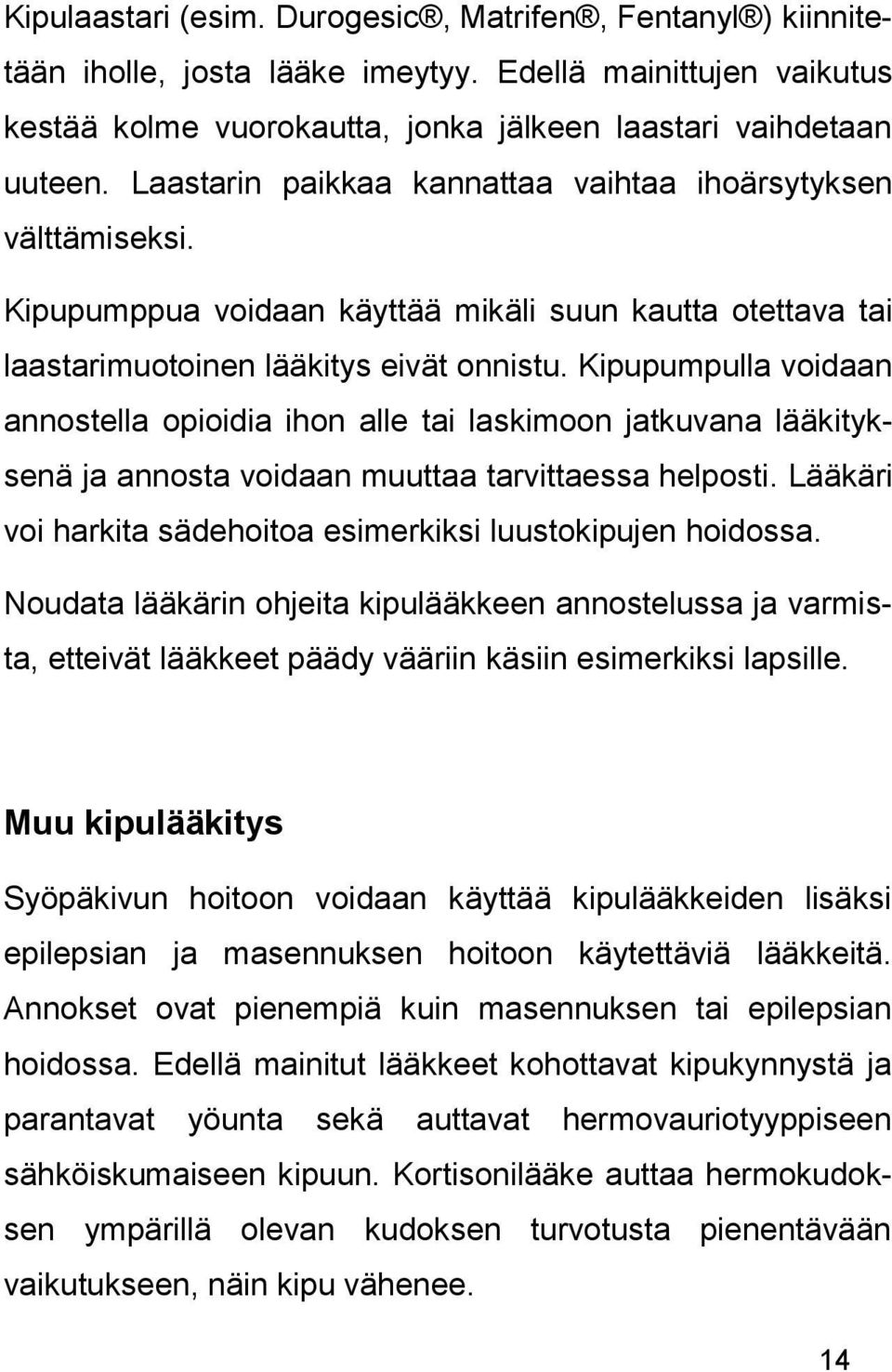 Kipupumpulla voidaan annostella opioidia ihon alle tai laskimoon jatkuvana lääkityksenä ja annosta voidaan muuttaa tarvittaessa helposti.