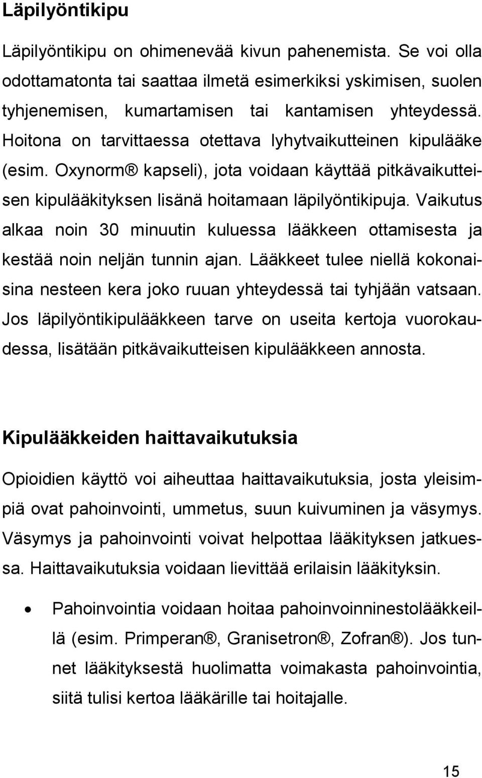 Vaikutus alkaa noin 30 minuutin kuluessa lääkkeen ottamisesta ja kestää noin neljän tunnin ajan. Lääkkeet tulee niellä kokonaisina nesteen kera joko ruuan yhteydessä tai tyhjään vatsaan.