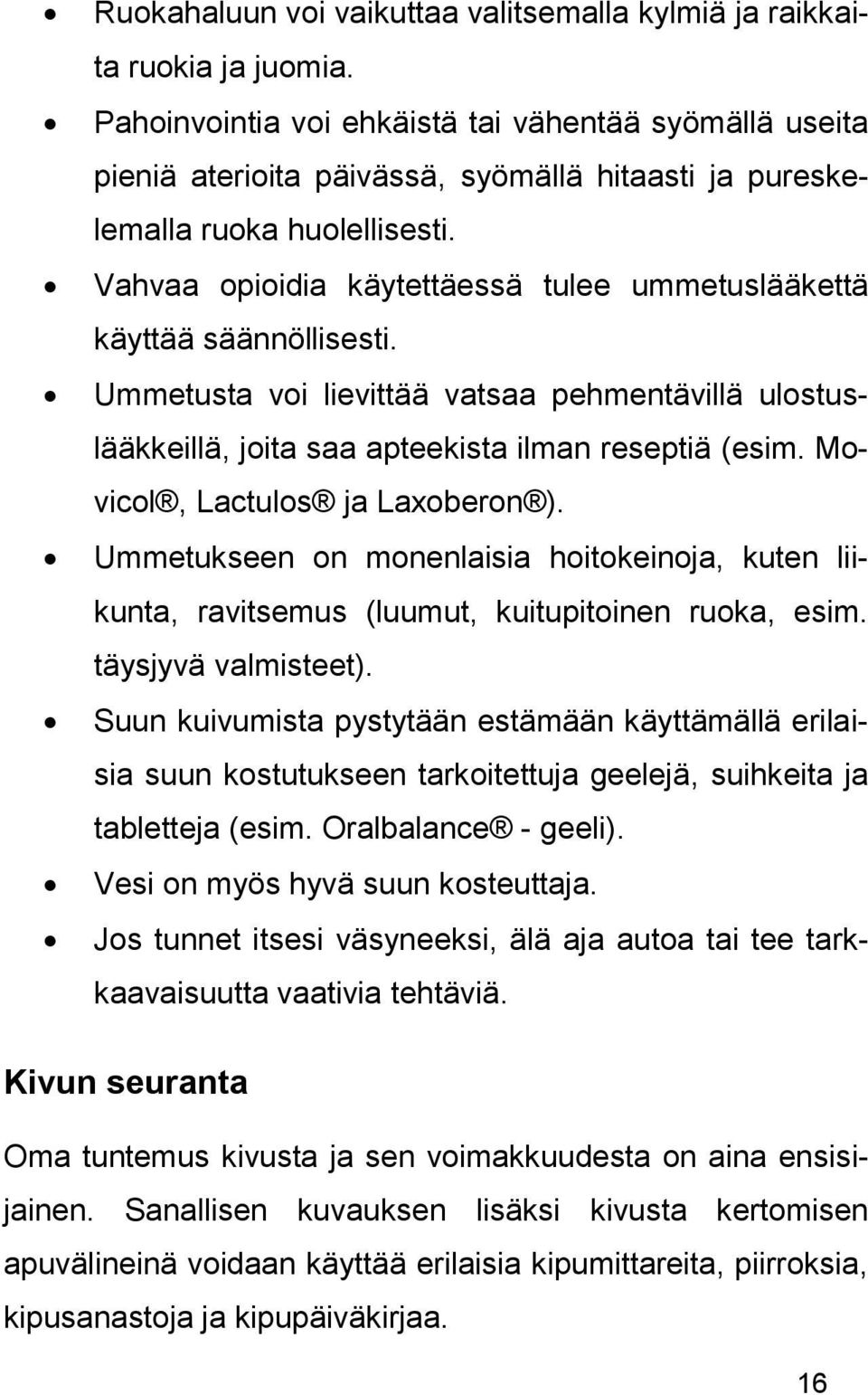 Vahvaa opioidia käytettäessä tulee ummetuslääkettä käyttää säännöllisesti. Ummetusta voi lievittää vatsaa pehmentävillä ulostuslääkkeillä, joita saa apteekista ilman reseptiä (esim.