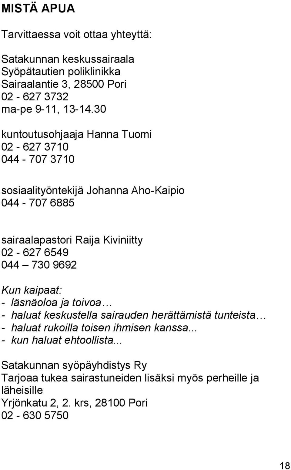 044 730 9692 Kun kaipaat: - läsnäoloa ja toivoa - haluat keskustella sairauden herättämistä tunteista - haluat rukoilla toisen ihmisen kanssa.