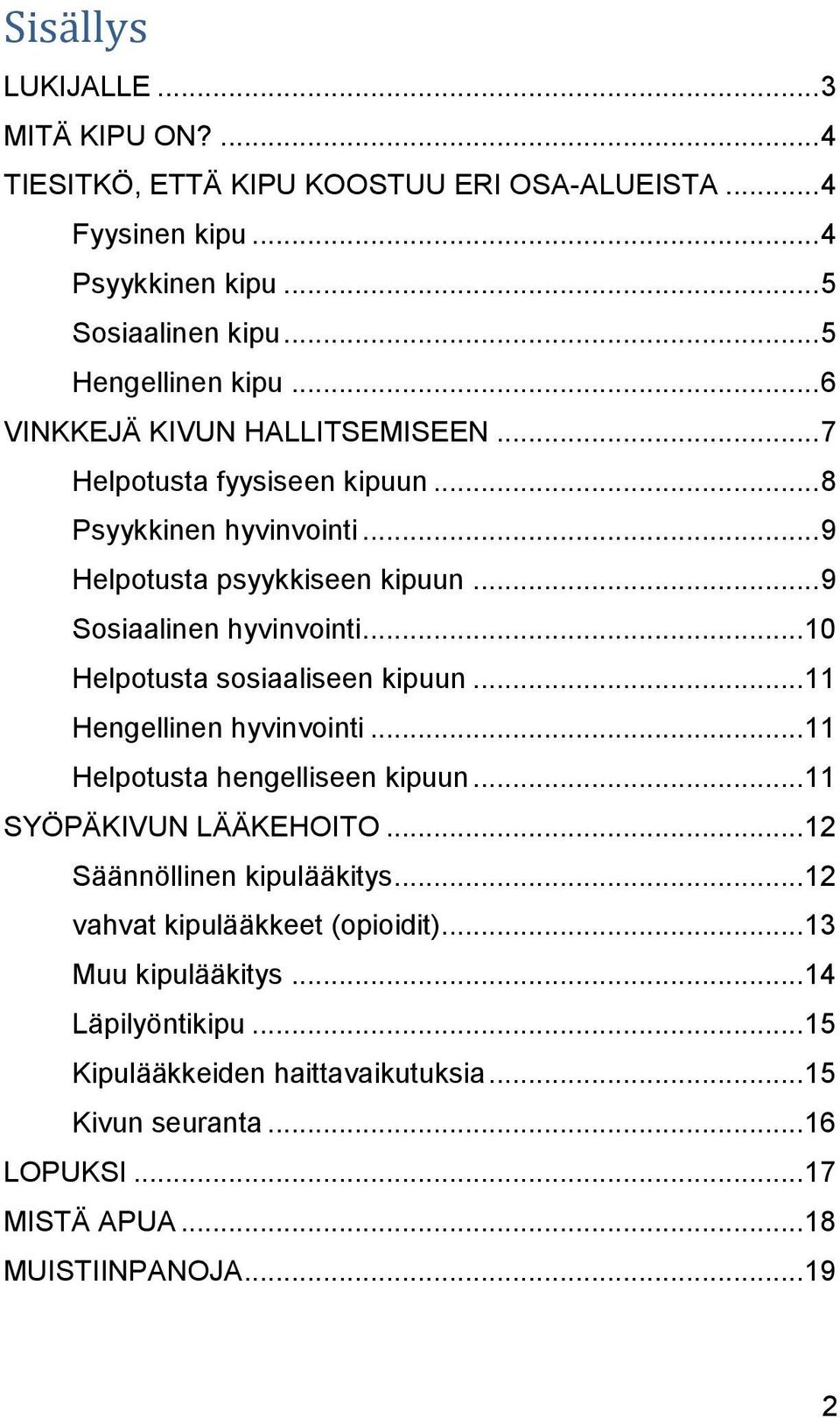 .. 10 Helpotusta sosiaaliseen kipuun... 11 Hengellinen hyvinvointi... 11 Helpotusta hengelliseen kipuun... 11 SYÖPÄKIVUN LÄÄKEHOITO... 12 Säännöllinen kipulääkitys.