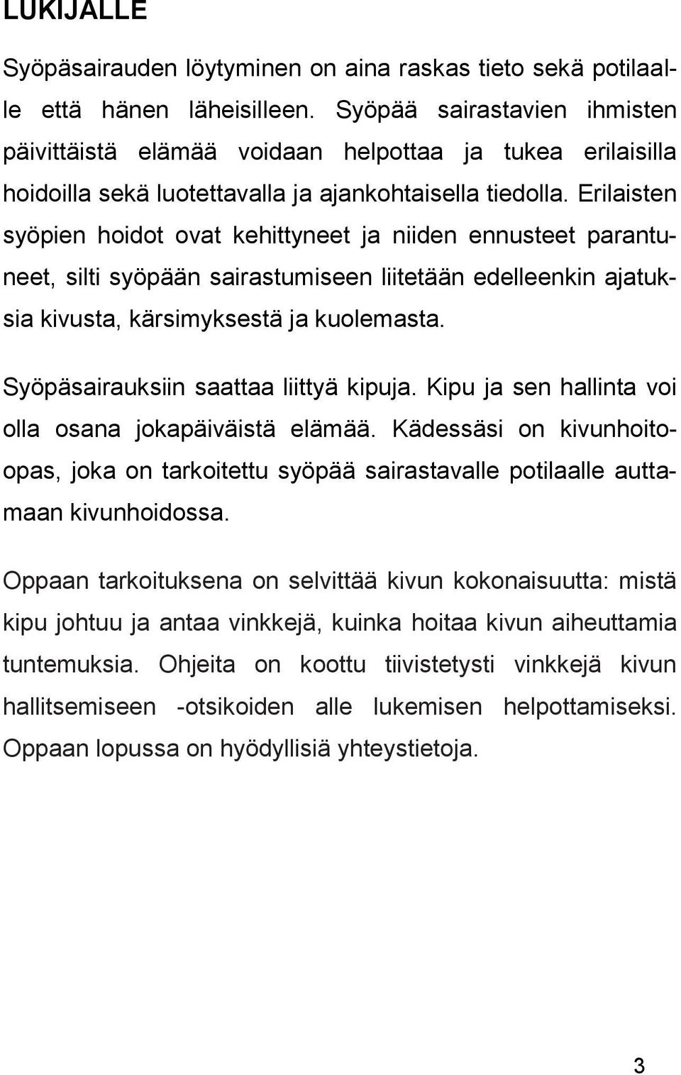 Erilaisten syöpien hoidot ovat kehittyneet ja niiden ennusteet parantuneet, silti syöpään sairastumiseen liitetään edelleenkin ajatuksia kivusta, kärsimyksestä ja kuolemasta.