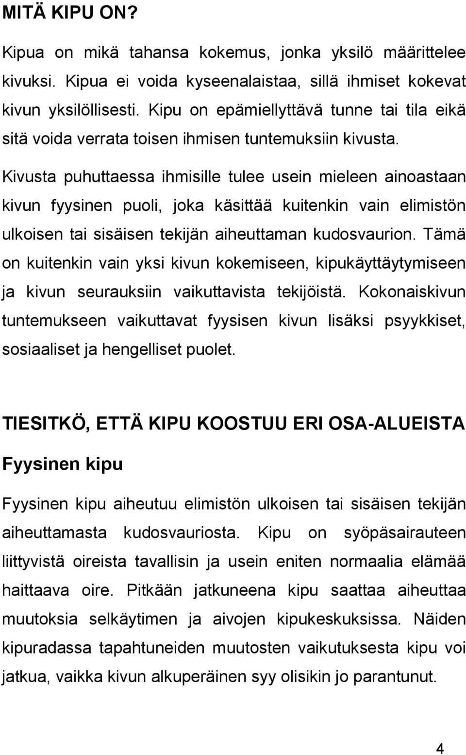 Kivusta puhuttaessa ihmisille tulee usein mieleen ainoastaan kivun fyysinen puoli, joka käsittää kuitenkin vain elimistön ulkoisen tai sisäisen tekijän aiheuttaman kudosvaurion.