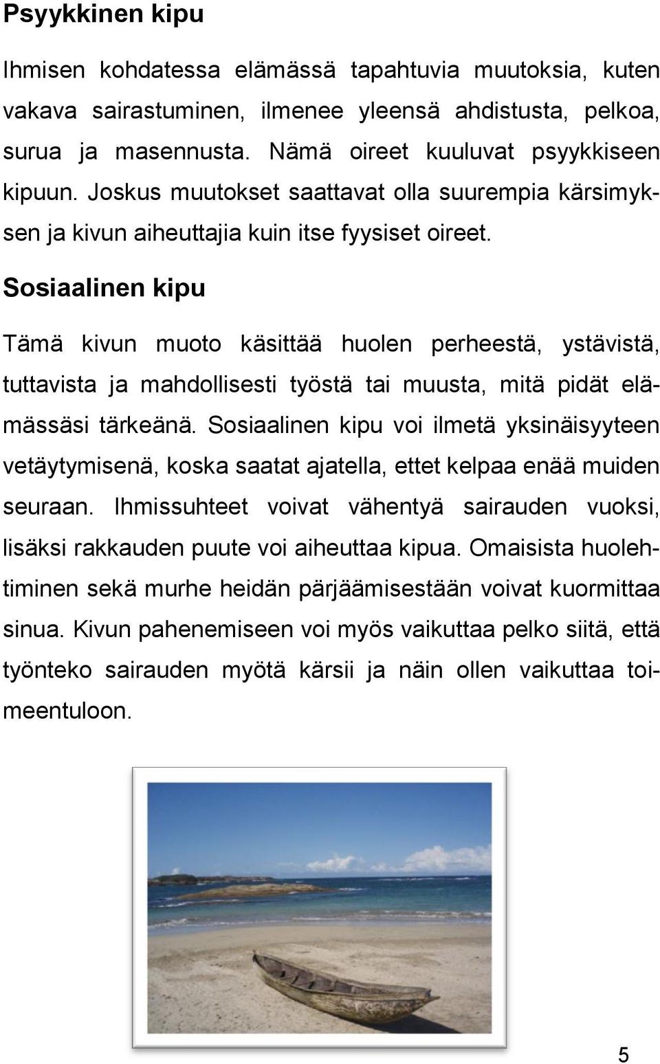 Sosiaalinen kipu Tämä kivun muoto käsittää huolen perheestä, ystävistä, tuttavista ja mahdollisesti työstä tai muusta, mitä pidät elämässäsi tärkeänä.