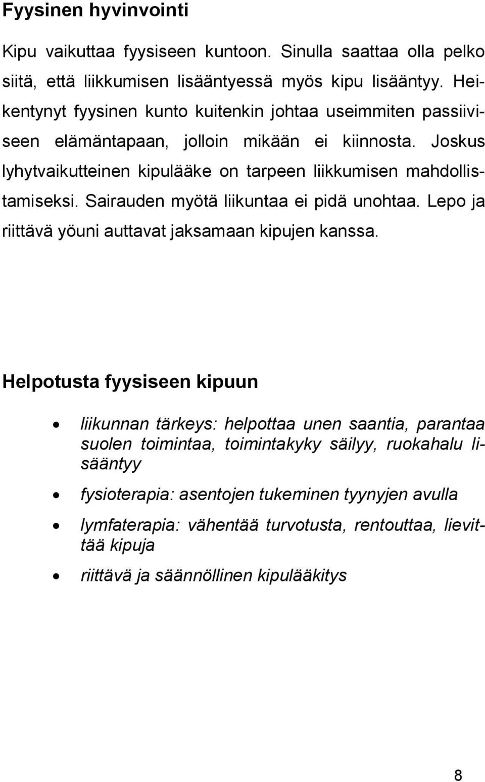 Joskus lyhytvaikutteinen kipulääke on tarpeen liikkumisen mahdollistamiseksi. Sairauden myötä liikuntaa ei pidä unohtaa. Lepo ja riittävä yöuni auttavat jaksamaan kipujen kanssa.
