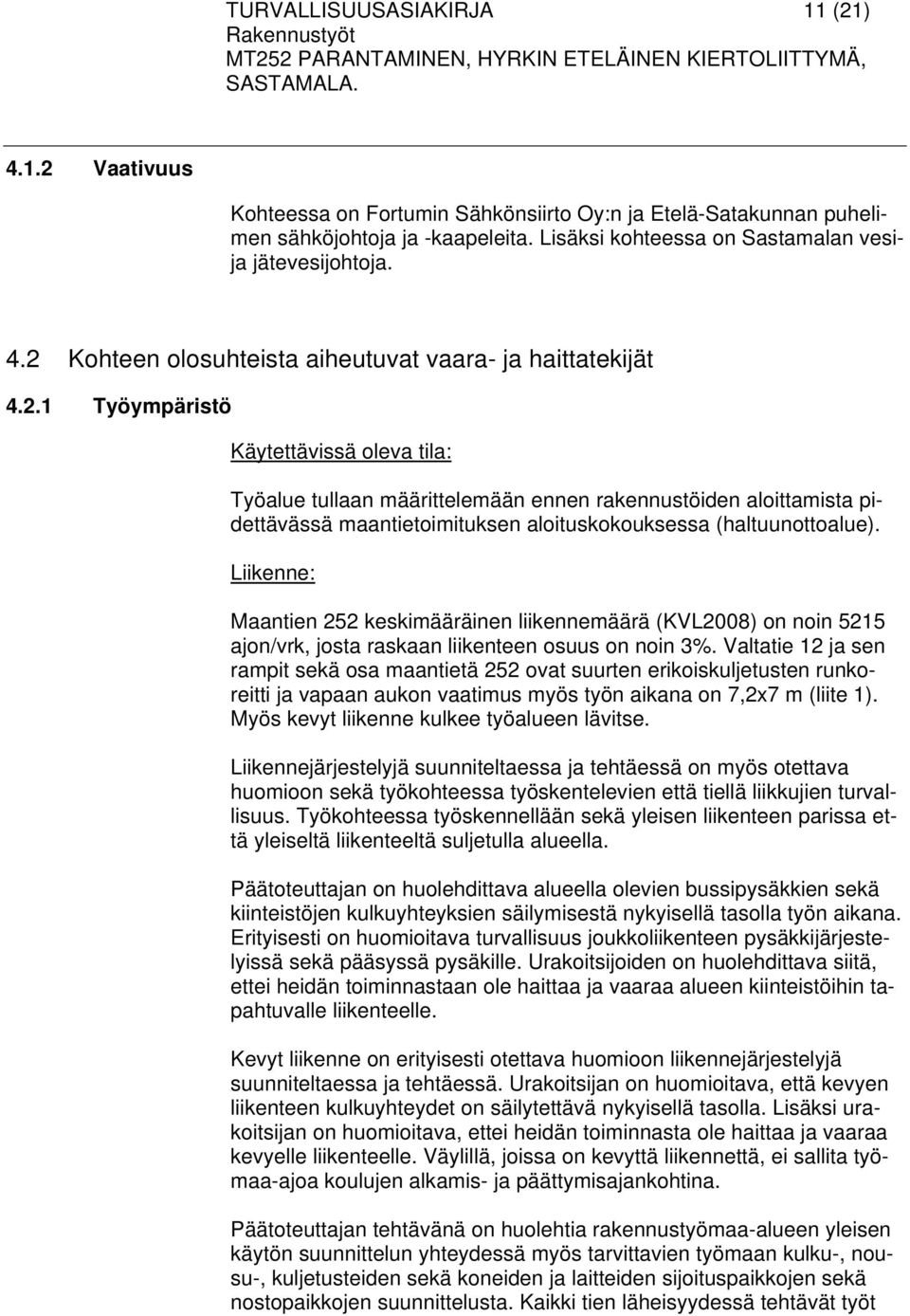 Liikenne: Maantien 252 keskimääräinen liikennemäärä (KVL2008) on noin 5215 ajon/vrk, josta raskaan liikenteen osuus on noin 3%.