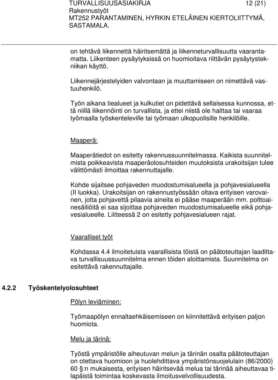 Työn aikana tiealueet ja kulkutiet on pidettävä sellaisessa kunnossa, että niillä liikennöinti on turvallista, ja ettei niistä ole haittaa tai vaaraa työmaalla työskenteleville tai työmaan