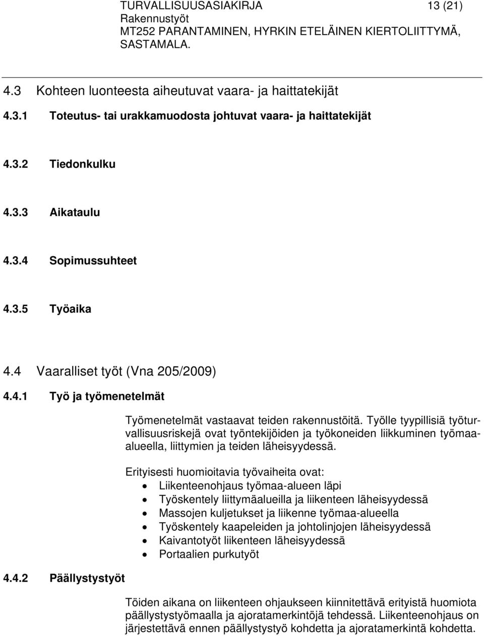 Työlle tyypillisiä työturvallisuusriskejä ovat työntekijöiden ja työkoneiden liikkuminen työmaaalueella, liittymien ja teiden läheisyydessä.