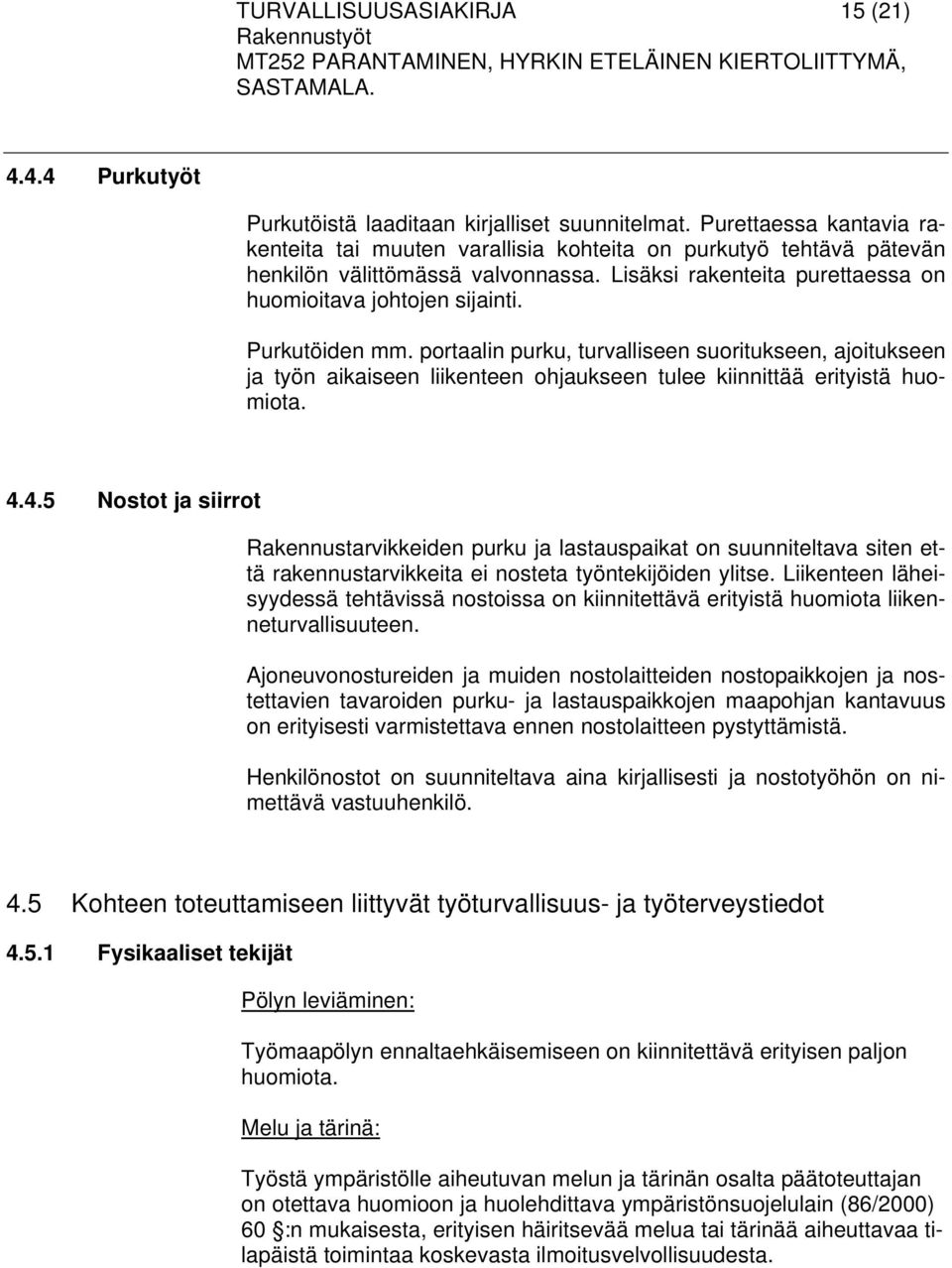 Purkutöiden mm. portaalin purku, turvalliseen suoritukseen, ajoitukseen ja työn aikaiseen liikenteen ohjaukseen tulee kiinnittää erityistä huomiota. 4.