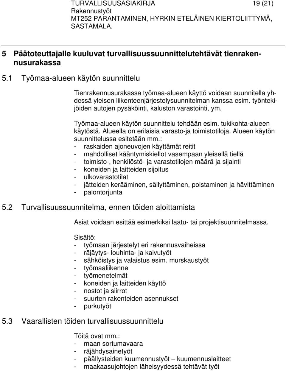 työntekijöiden autojen pysäköinti, kaluston varastointi, ym. Työmaa-alueen käytön suunnittelu tehdään esim. tukikohta-alueen käytöstä. Alueella on erilaisia varasto-ja toimistotiloja.