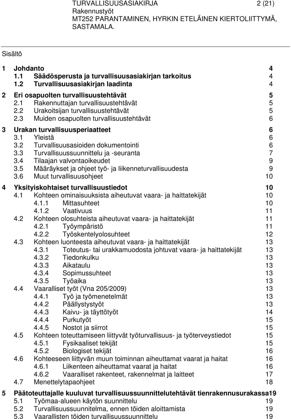 2 Turvallisuusasioiden dokumentointi 6 3.3 Turvallisuussuunnittelu ja -seuranta 7 3.4 Tilaajan valvontaoikeudet 9 3.5 Määräykset ja ohjeet työ- ja liikenneturvallisuudesta 9 3.