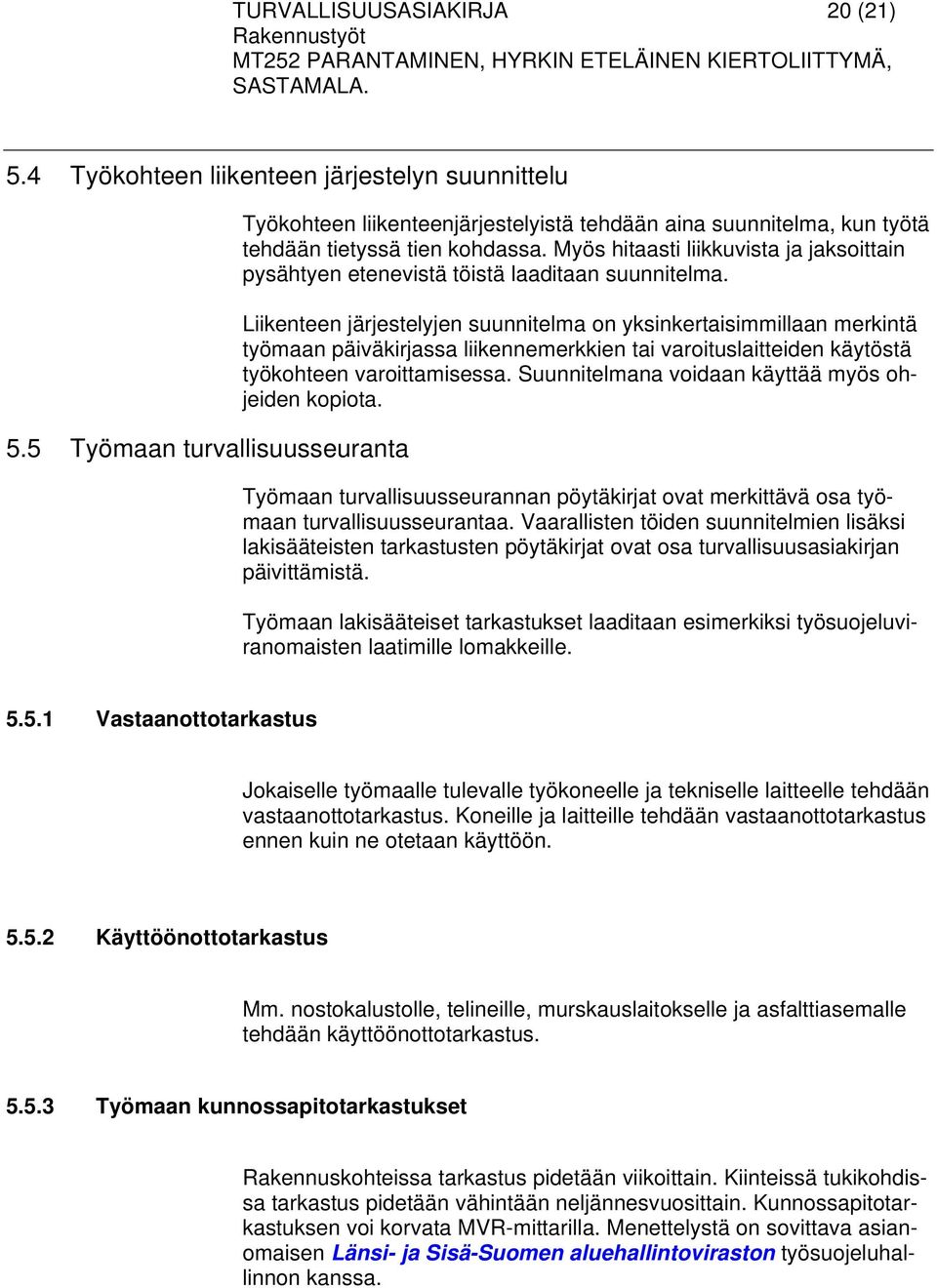 Myös hitaasti liikkuvista ja jaksoittain pysähtyen etenevistä töistä laaditaan suunnitelma.