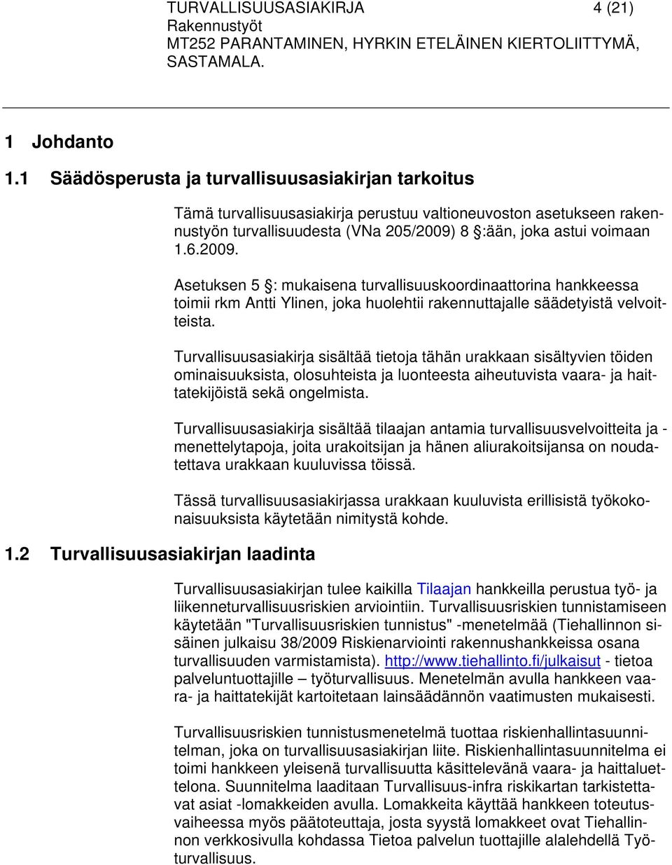 8 :ään, joka astui voimaan 1.6.2009. Asetuksen 5 : mukaisena turvallisuuskoordinaattorina hankkeessa toimii rkm Antti Ylinen, joka huolehtii rakennuttajalle säädetyistä velvoitteista.