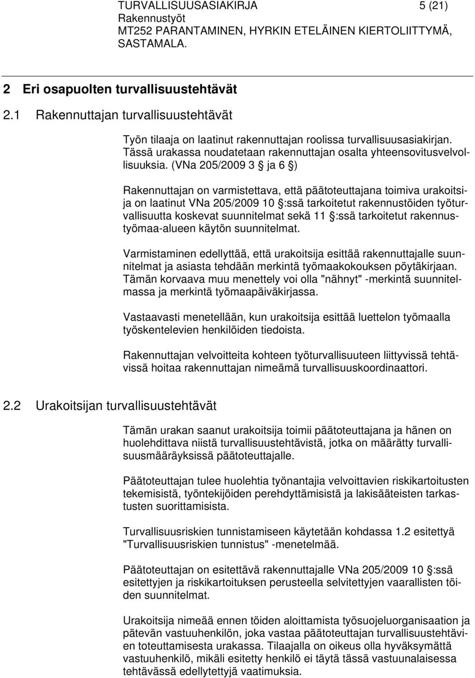 (VNa 205/2009 3 ja 6 ) Rakennuttajan on varmistettava, että päätoteuttajana toimiva urakoitsija on laatinut VNa 205/2009 10 :ssä tarkoitetut rakennustöiden työturvallisuutta koskevat suunnitelmat