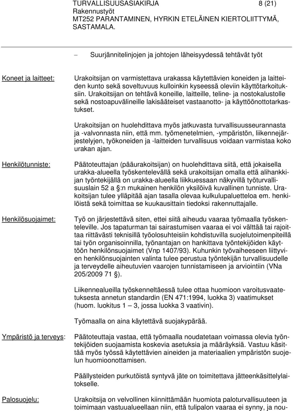 Urakoitsijan on tehtävä koneille, laitteille, teline- ja nostokalustolle sekä nostoapuvälineille lakisääteiset vastaanotto- ja käyttöönottotarkastukset.