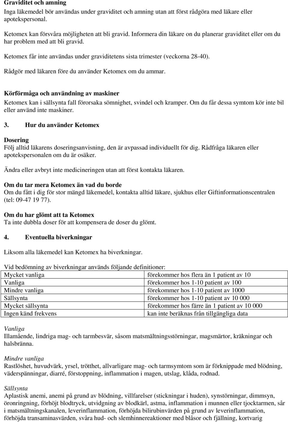 Rådgör med läkaren före du använder Ketomex om du ammar. Körförmåga och användning av maskiner Ketomex kan i sällsynta fall förorsaka sömnighet, svindel och kramper.