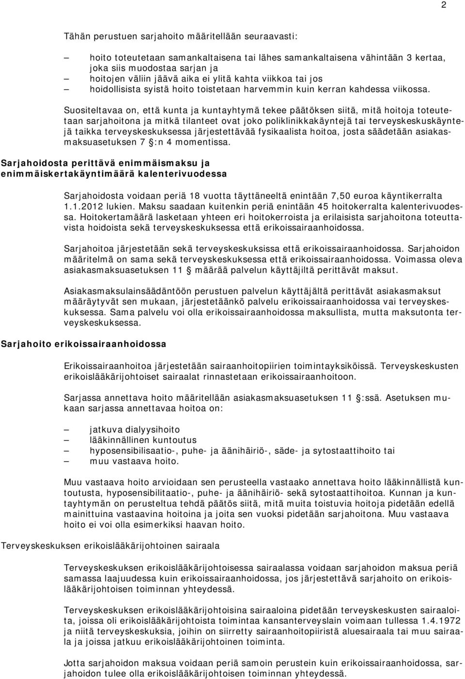 Suositeltavaa on, että kunta ja kuntayhtymä tekee päätöksen siitä, mitä hoitoja toteutetaan sarjahoitona ja mitkä tilanteet ovat joko poliklinikkakäyntejä tai terveyskeskuskäyntejä taikka