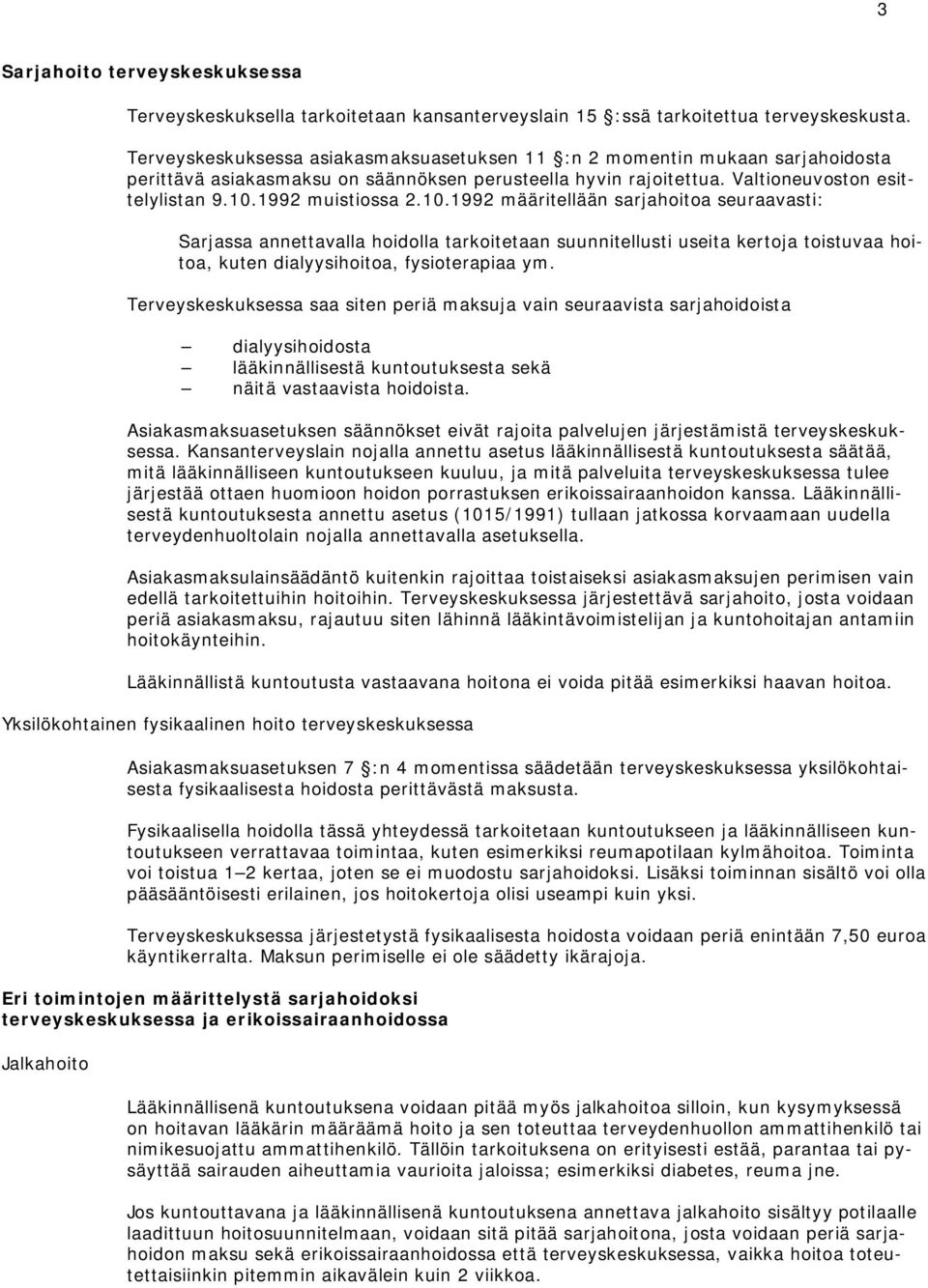 1992 muistiossa 2.10.1992 määritellään sarjahoitoa seuraavasti: Sarjassa annettavalla hoidolla tarkoitetaan suunnitellusti useita kertoja toistuvaa hoitoa, kuten dialyysihoitoa, fysioterapiaa ym.