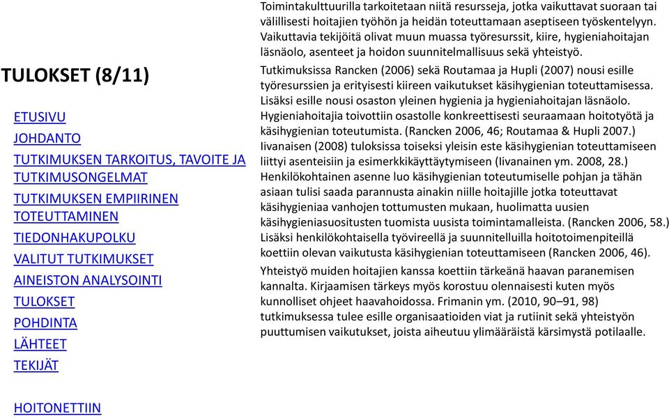 Tutkimuksissa Rancken (2006) sekä Routamaa ja Hupli (2007) nousi esille työresurssien ja erityisesti kiireen vaikutukset käsihygienian toteuttamisessa.