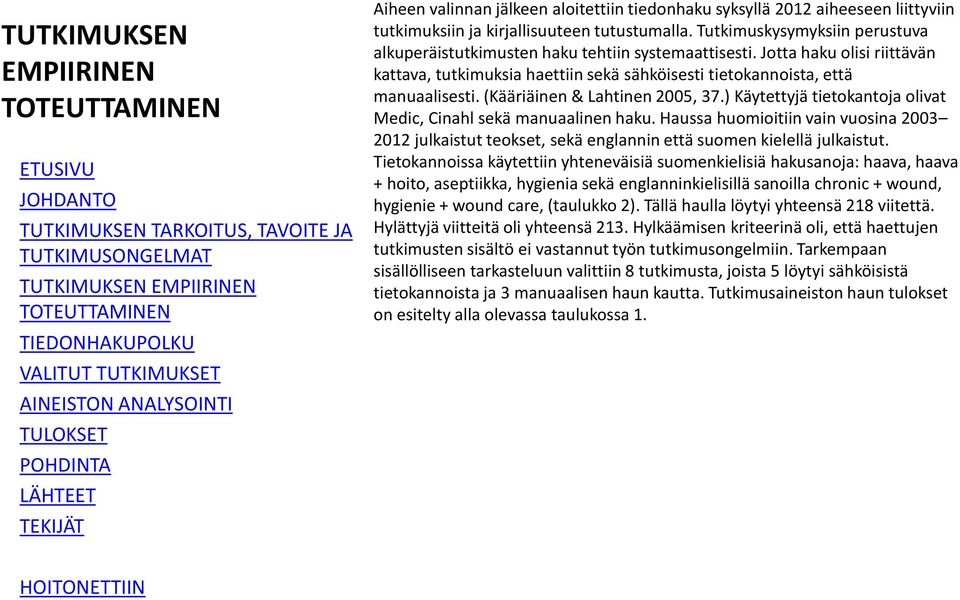 (Kääriäinen & Lahtinen 2005, 37.) Käytettyjä tietokantoja olivat Medic, Cinahl sekä manuaalinen haku.