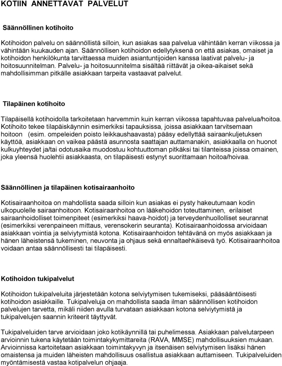 Palvelu- ja hoitosuunnitelma sisältää riittävät ja oikea-aikaiset sekä mahdollisimman pitkälle asiakkaan tarpeita vastaavat palvelut.