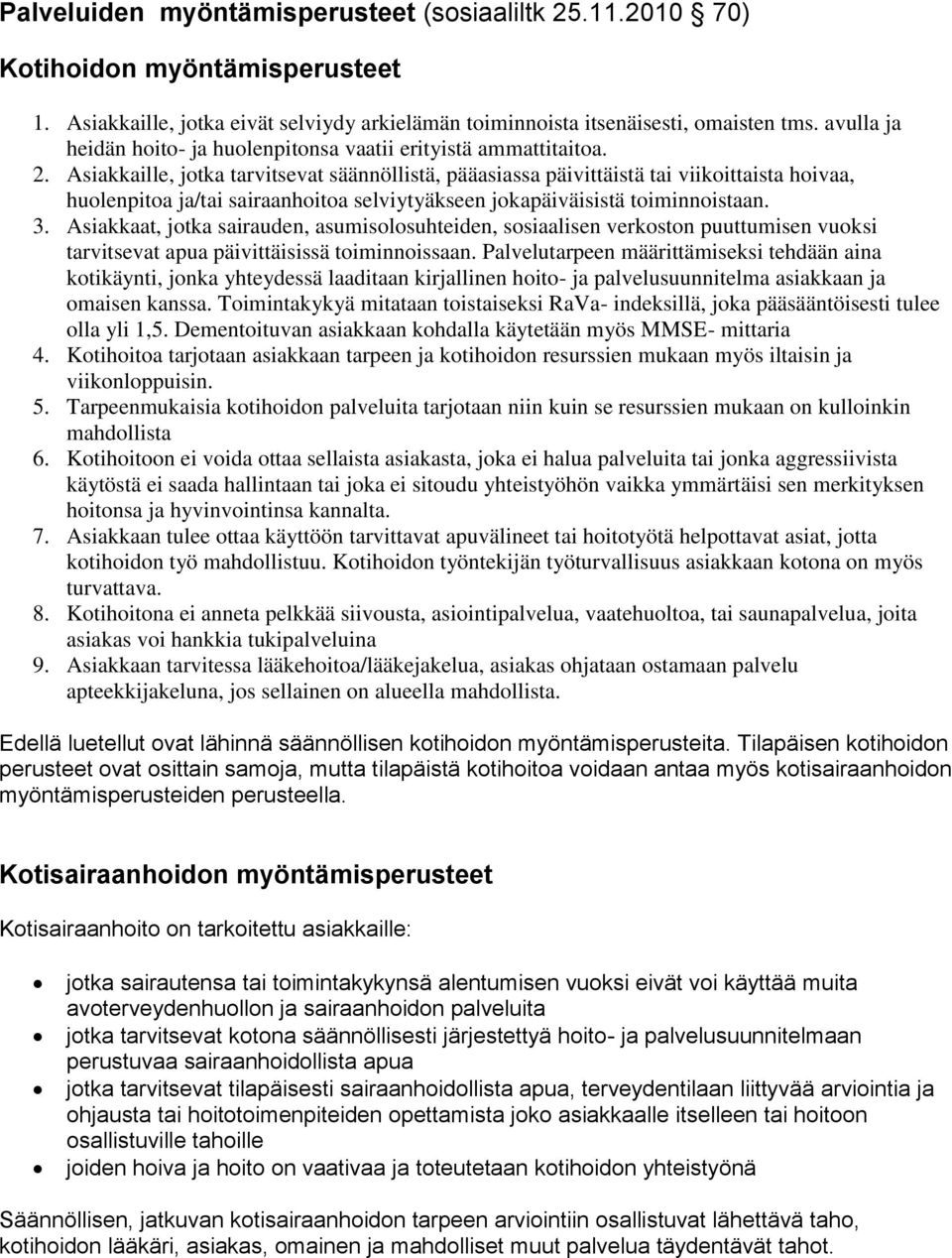 Asiakkaille, jotka tarvitsevat säännöllistä, pääasiassa päivittäistä tai viikoittaista hoivaa, huolenpitoa ja/tai sairaanhoitoa selviytyäkseen jokapäiväisistä toiminnoistaan. 3.