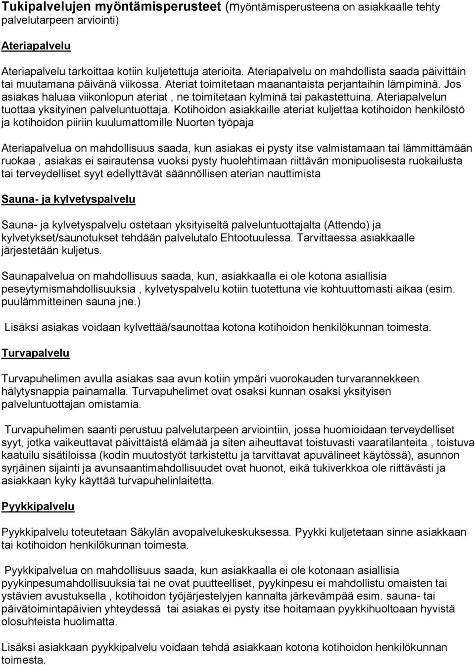Jos asiakas haluaa viikonlopun ateriat, ne toimitetaan kylminä tai pakastettuina. Ateriapalvelun tuottaa yksityinen palveluntuottaja.