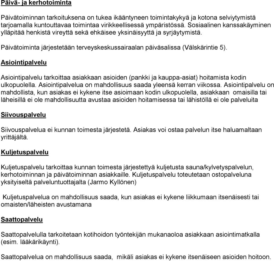 Asiointipalvelu Asiointipalvelu tarkoittaa asiakkaan asioiden (pankki ja kauppa-asiat) hoitamista kodin ulkopuolella. Asiointipalvelua on mahdollisuus saada yleensä kerran viikossa.