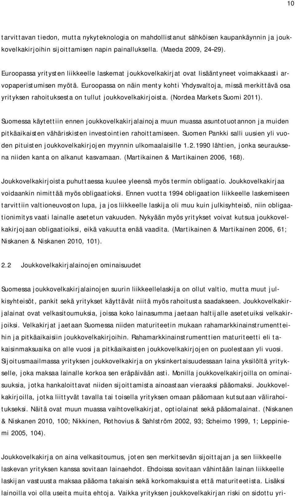 Euroopassa on näin menty kohti Yhdysvaltoja, missä merkittävä osa yrityksen rahoituksesta on tullut joukkovelkakirjoista. (Nordea Markets Suomi 2011).