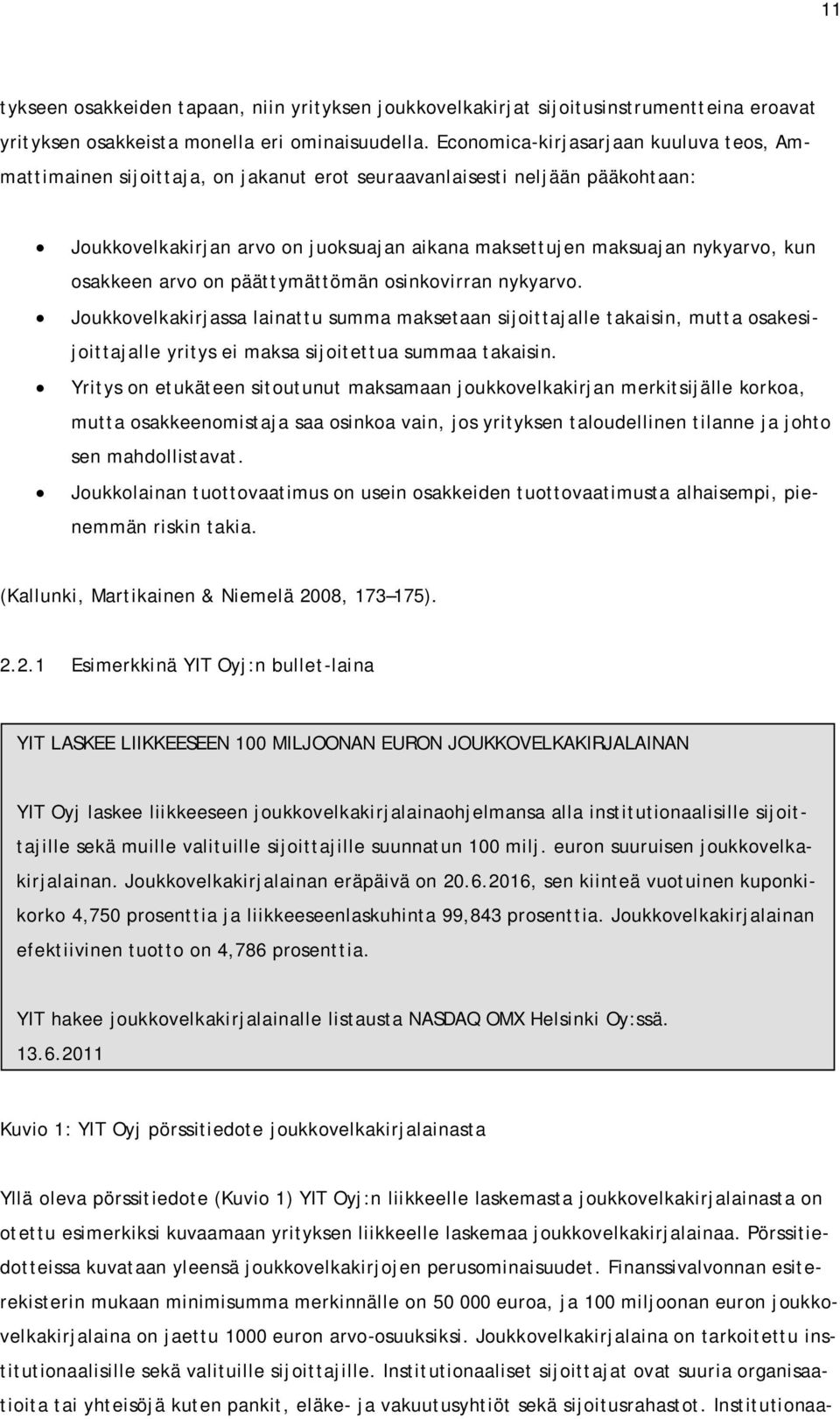 osakkeen arvo on päättymättömän osinkovirran nykyarvo. Joukkovelkakirjassa lainattu summa maksetaan sijoittajalle takaisin, mutta osakesijoittajalle yritys ei maksa sijoitettua summaa takaisin.