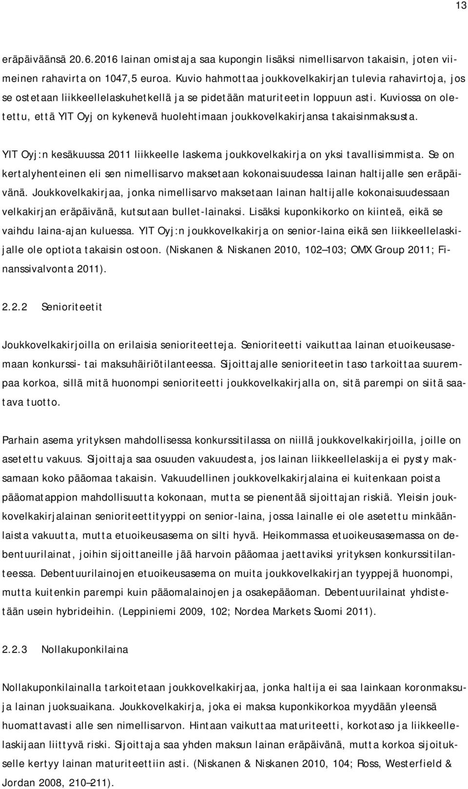 Kuviossa on oletettu, että YIT Oyj on kykenevä huolehtimaan joukkovelkakirjansa takaisinmaksusta. YIT Oyj:n kesäkuussa 2011 liikkeelle laskema joukkovelkakirja on yksi tavallisimmista.