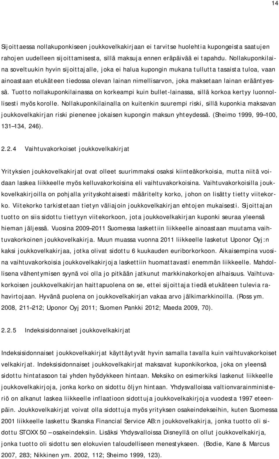 erääntyessä. Tuotto nollakuponkilainassa on korkeampi kuin bullet-lainassa, sillä korkoa kertyy luonnollisesti myös korolle.