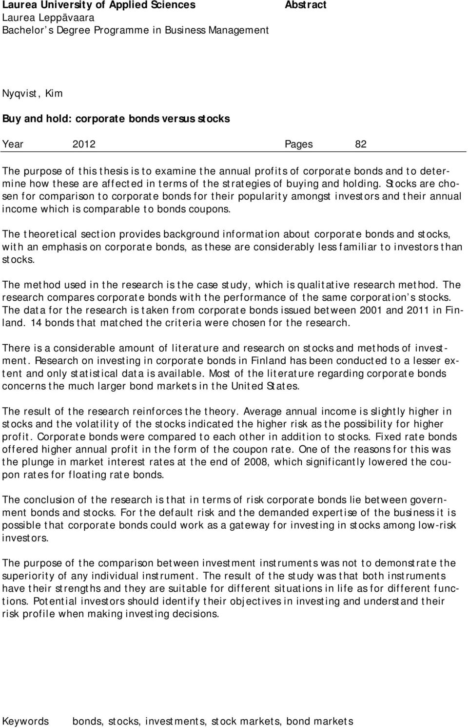 Stocks are chosen for comparison to corporate bonds for their popularity amongst investors and their annual income which is comparable to bonds coupons.