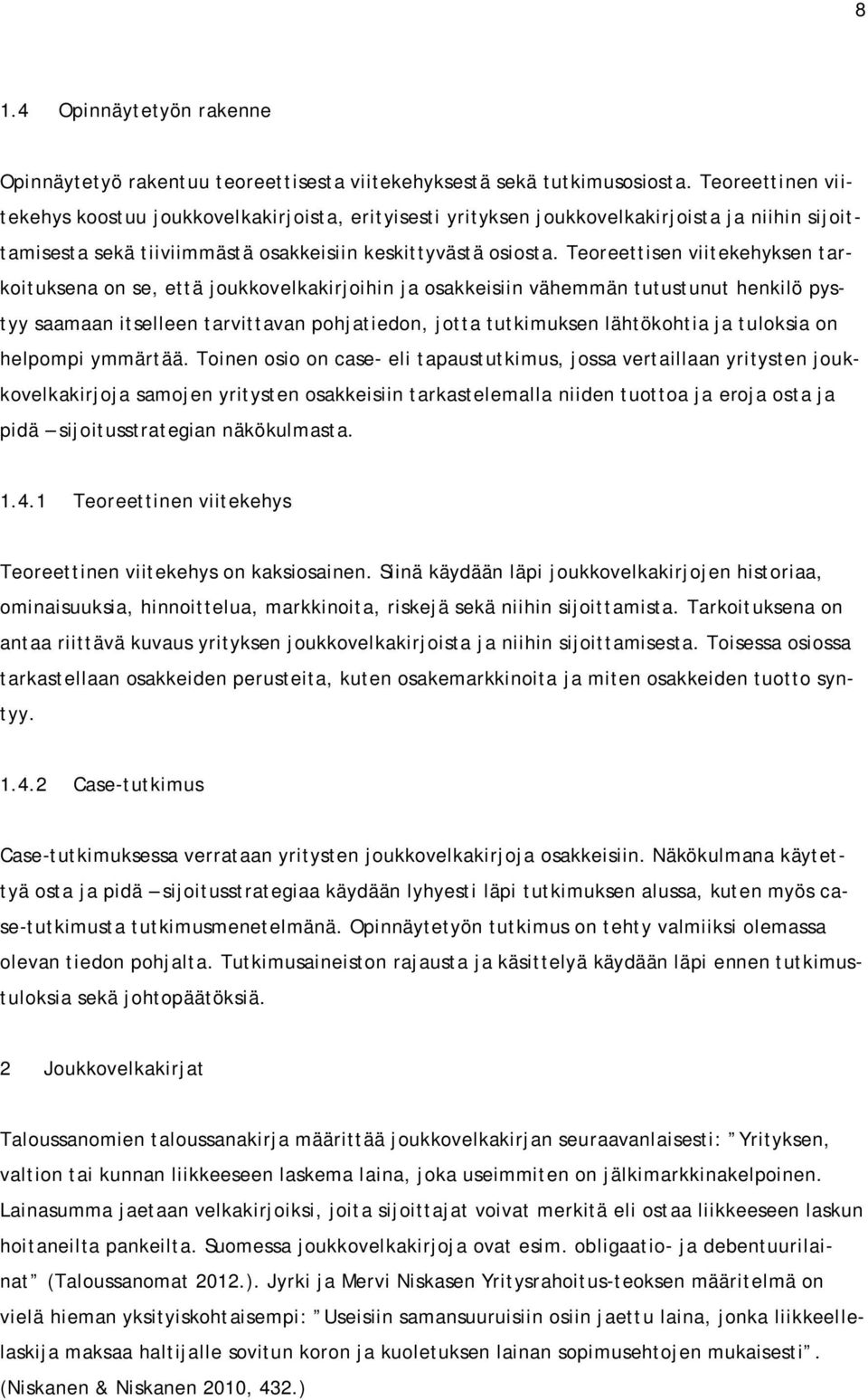 Teoreettisen viitekehyksen tarkoituksena on se, että joukkovelkakirjoihin ja osakkeisiin vähemmän tutustunut henkilö pystyy saamaan itselleen tarvittavan pohjatiedon, jotta tutkimuksen lähtökohtia ja