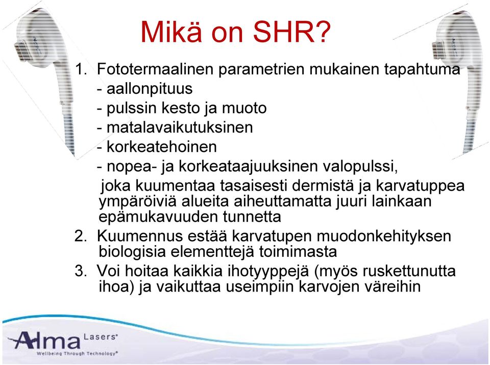 korkeatehoinen - nopea- ja korkeataajuuksinen valopulssi, joka kuumentaa tasaisesti dermistä ja karvatuppea ympäröiviä