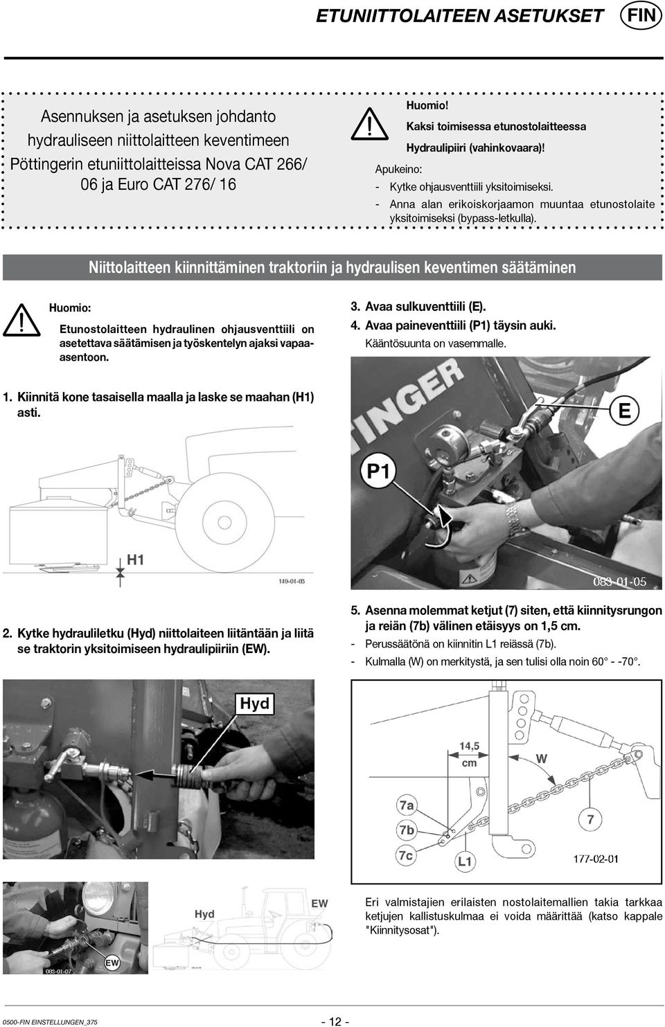 Niittolaitteen kiinnittäminen traktoriin ja hydraulisen keventimen säätäminen Huomio: Etunostolaitteen hydraulinen ohjausventtiili on asetettava säätämisen ja työskentelyn ajaksi vapaaasentoon. 3.