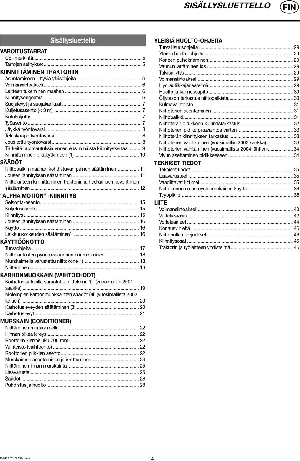 .. 8 Jousitettu työntövarsi... 8 Tärkeitä huomautuksia ennen ensimmäistä kiinnityskertaa... 9 Kiinnittäminen pikakytkimeen (1)... 10 Säädöt Niittopalkin maahan kohdistuvan painon säätäminen.