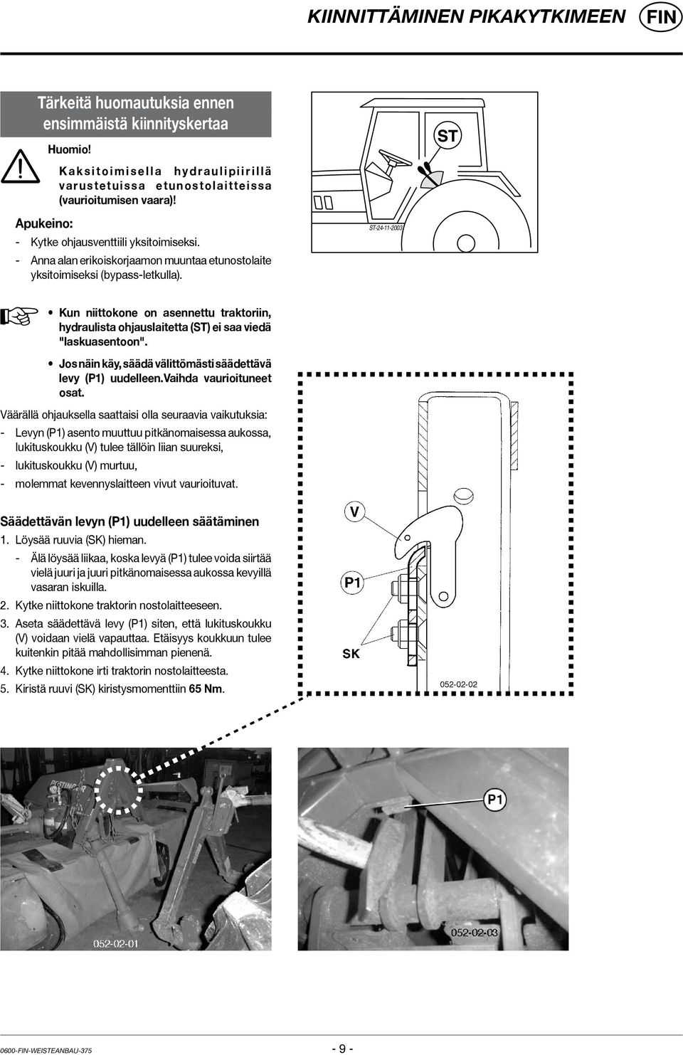 - Anna alan erikoiskorjaamon muuntaa etunostolaite yksitoimiseksi (bypass-letkulla). ST-24-11-2003 Kun niittokone on asennettu traktoriin, hydraulista ohjauslaitetta (ST) ei saa viedä "laskuasentoon".