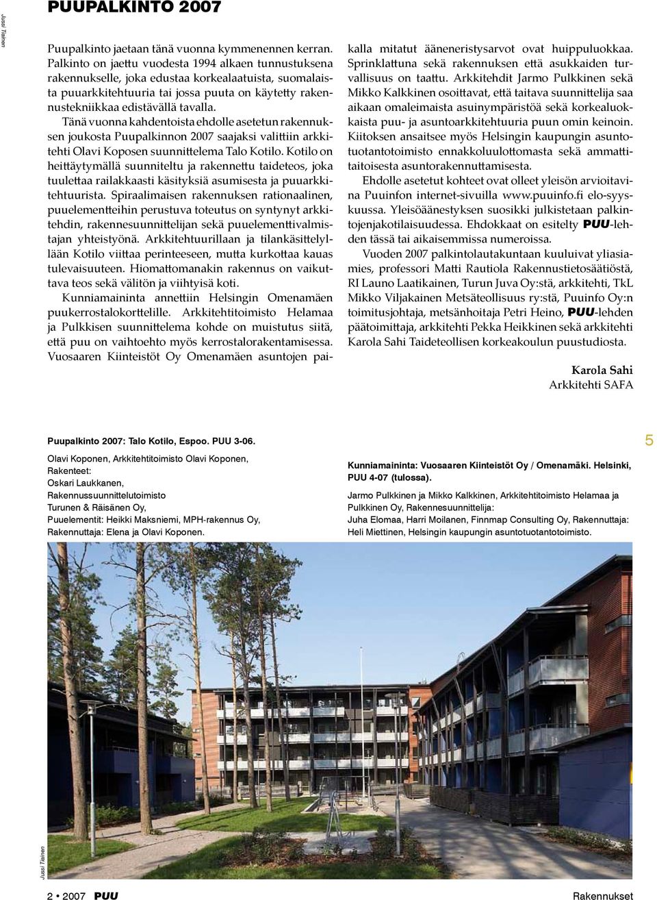 Tänä vuonna kahdentoista ehdolle asetetun rakennuksen joukosta Puupalkinnon 2007 saajaksi valittiin arkkitehti Olavi Koposen suunnittelema Talo Kotilo.