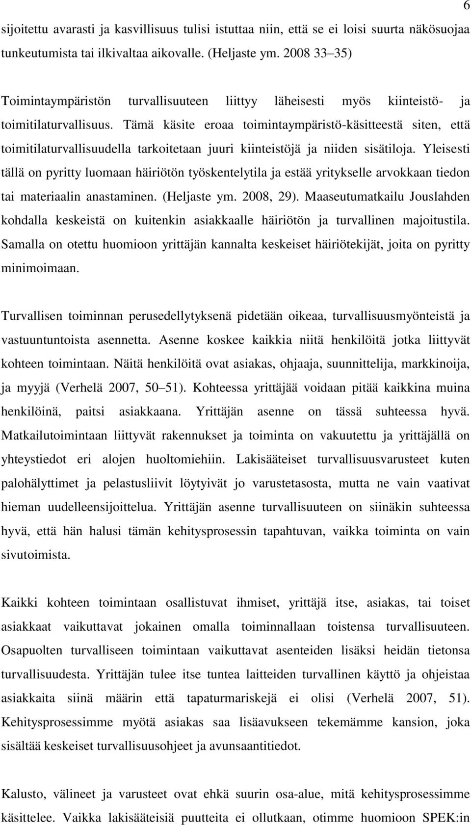 Tämä käsite eroaa toimintaympäristö-käsitteestä siten, että toimitilaturvallisuudella tarkoitetaan juuri kiinteistöjä ja niiden sisätiloja.