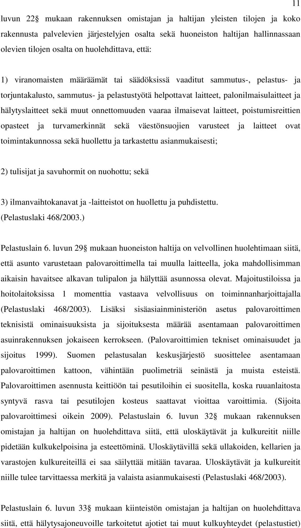 hälytyslaitteet sekä muut onnettomuuden vaaraa ilmaisevat laitteet, poistumisreittien opasteet ja turvamerkinnät sekä väestönsuojien varusteet ja laitteet ovat toimintakunnossa sekä huollettu ja