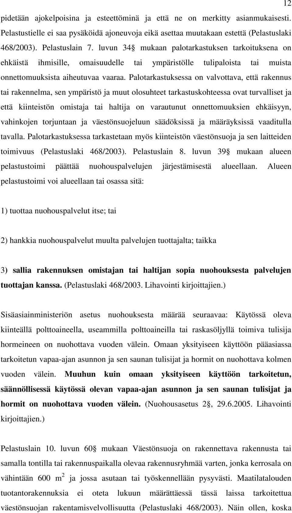 Palotarkastuksessa on valvottava, että rakennus tai rakennelma, sen ympäristö ja muut olosuhteet tarkastuskohteessa ovat turvalliset ja että kiinteistön omistaja tai haltija on varautunut