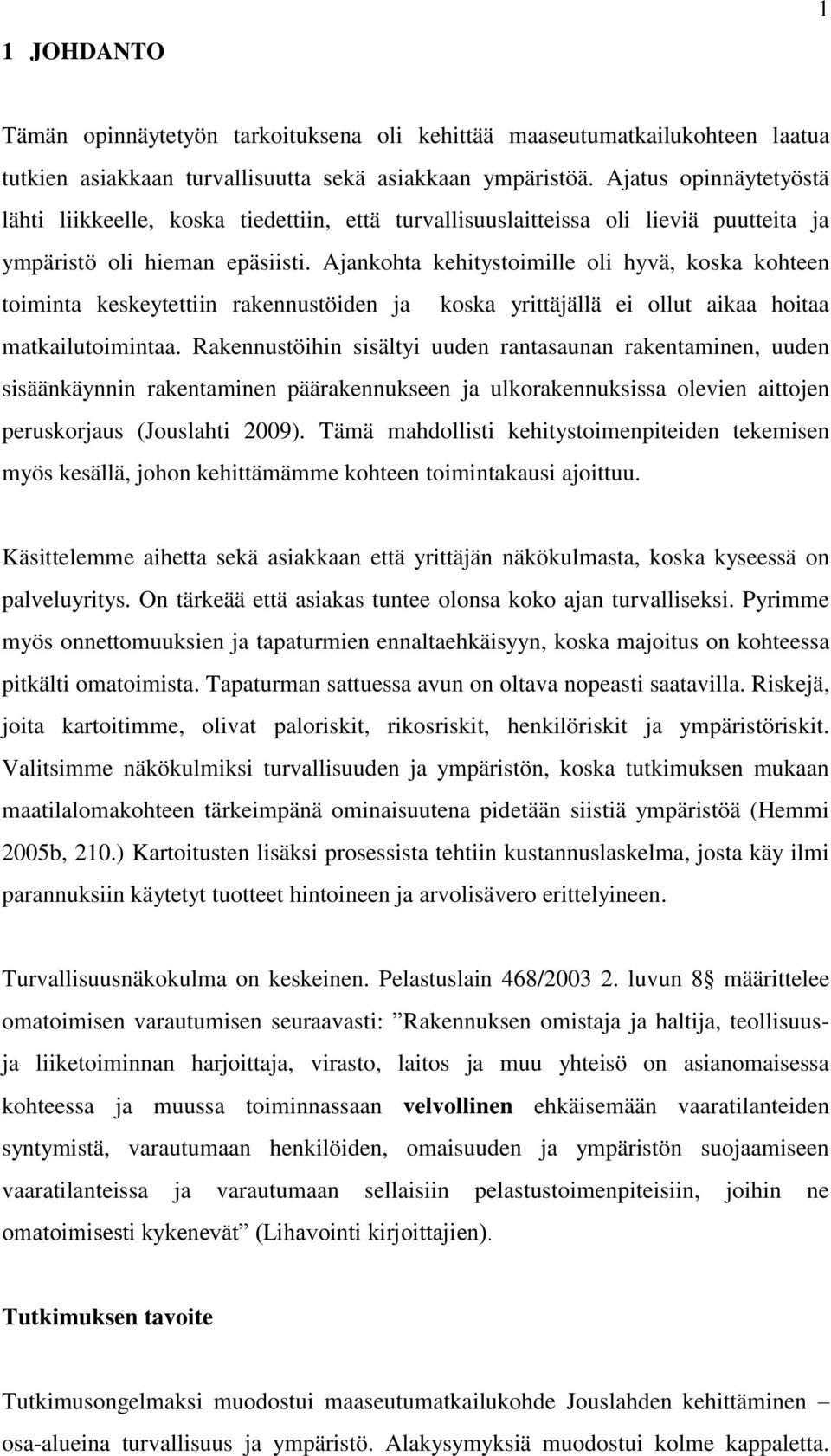 Ajankohta kehitystoimille oli hyvä, koska kohteen toiminta keskeytettiin rakennustöiden ja koska yrittäjällä ei ollut aikaa hoitaa matkailutoimintaa.