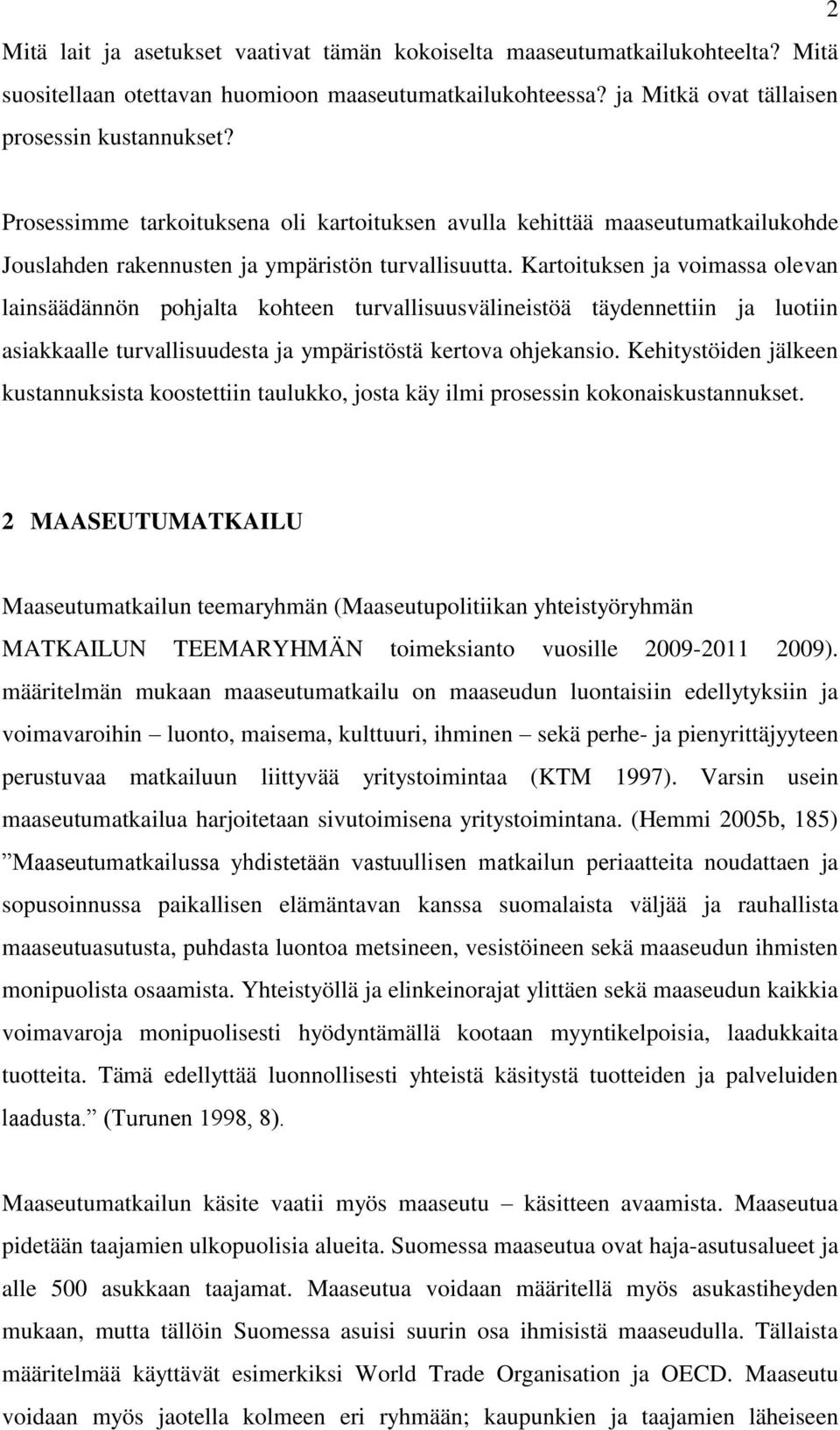 Kartoituksen ja voimassa olevan lainsäädännön pohjalta kohteen turvallisuusvälineistöä täydennettiin ja luotiin asiakkaalle turvallisuudesta ja ympäristöstä kertova ohjekansio.