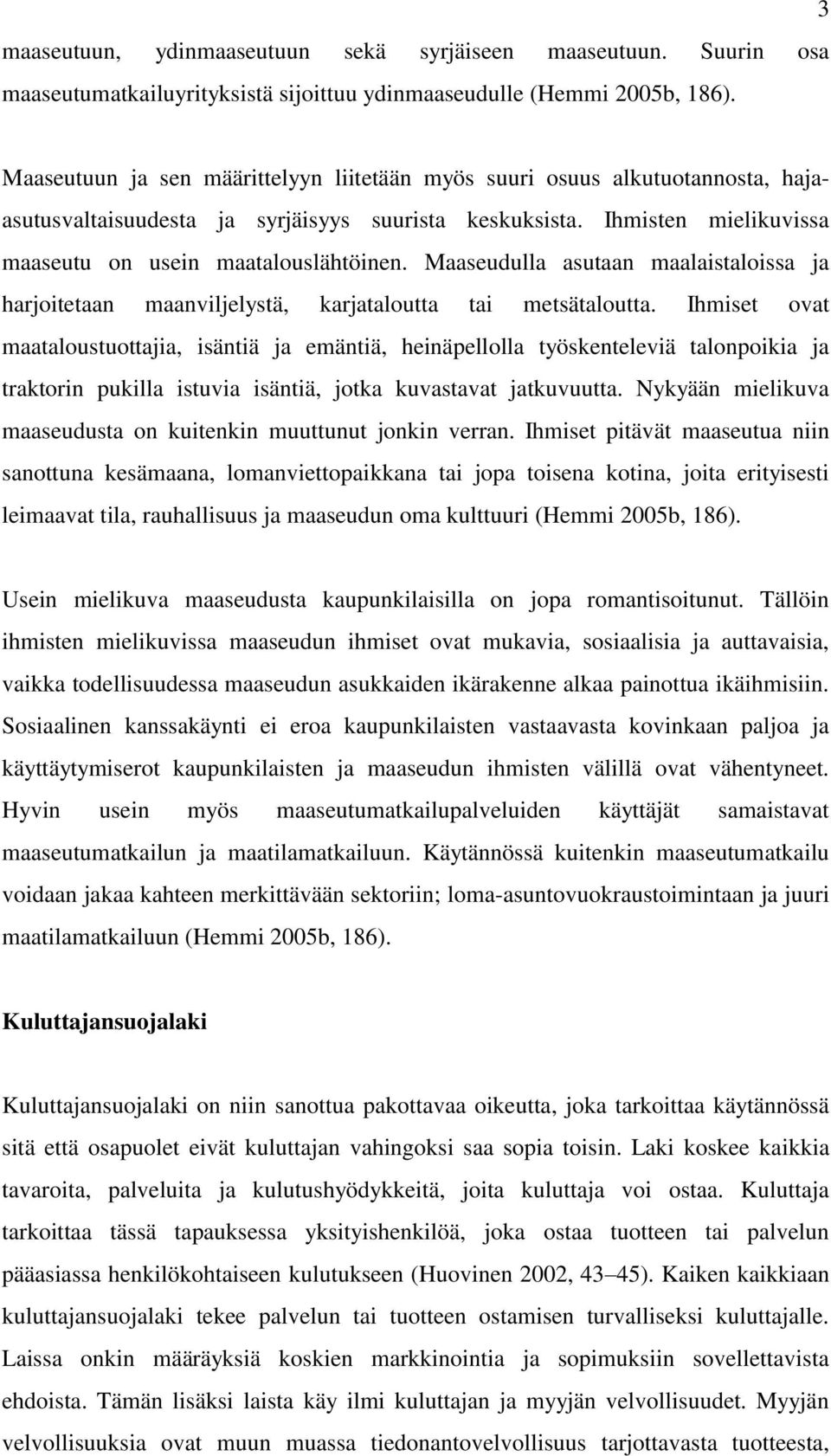 Maaseudulla asutaan maalaistaloissa ja harjoitetaan maanviljelystä, karjataloutta tai metsätaloutta.