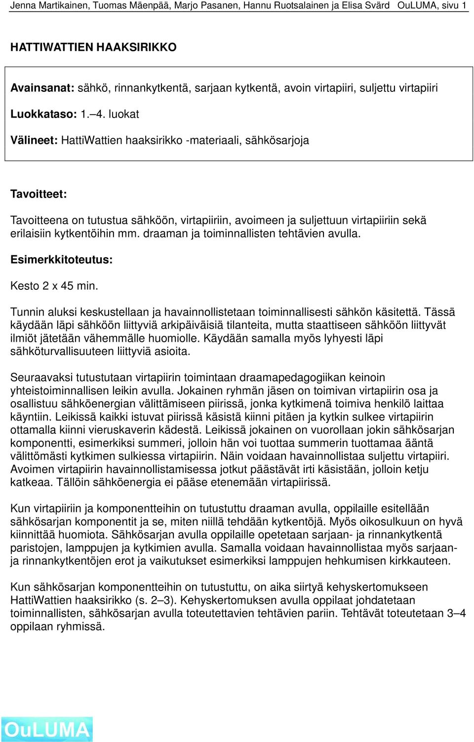 luokat Välineet: HattiWattien haaksirikko -materiaali, sähkösarjoja Tavoitteet: Tavoitteena on tutustua sähköön, virtapiiriin, avoimeen ja suljettuun virtapiiriin sekä erilaisiin kytkentöihin mm.