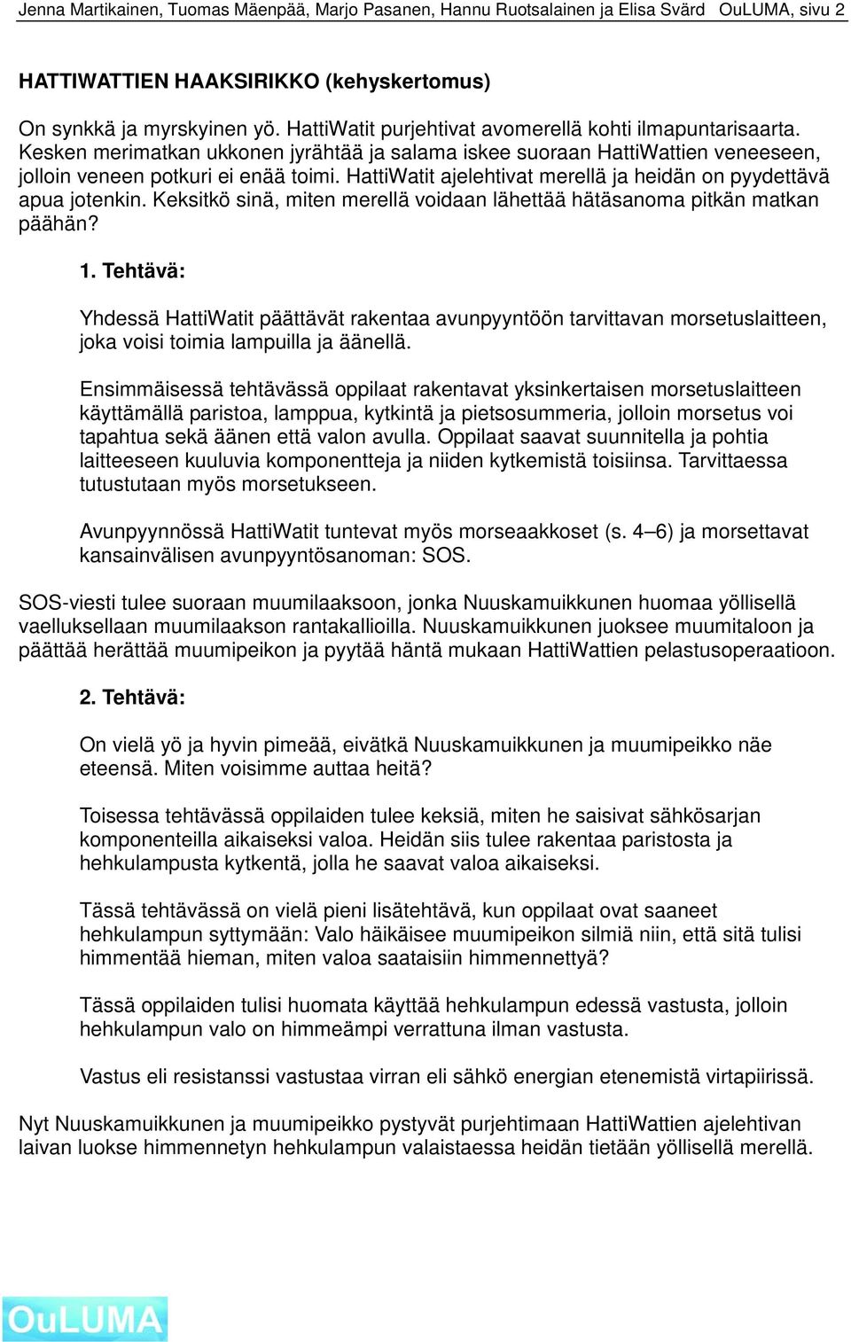 HattiWatit ajelehtivat merellä ja heidän on pyydettävä apua jotenkin. Keksitkö sinä, miten merellä voidaan lähettää hätäsanoma pitkän matkan päähän? 1.