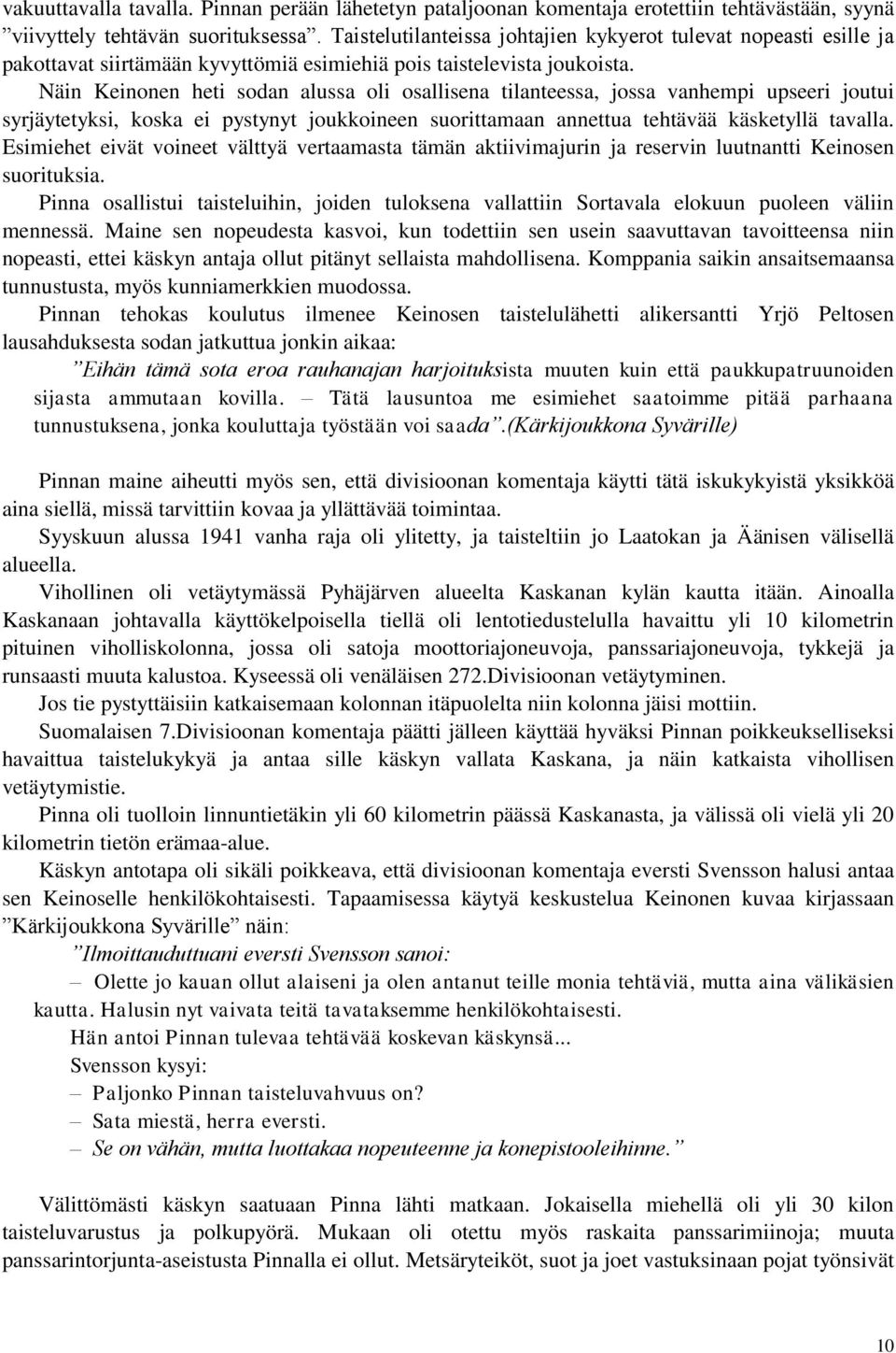 Näin Keinonen heti sodan alussa oli osallisena tilanteessa, jossa vanhempi upseeri joutui syrjäytetyksi, koska ei pystynyt joukkoineen suorittamaan annettua tehtävää käsketyllä tavalla.