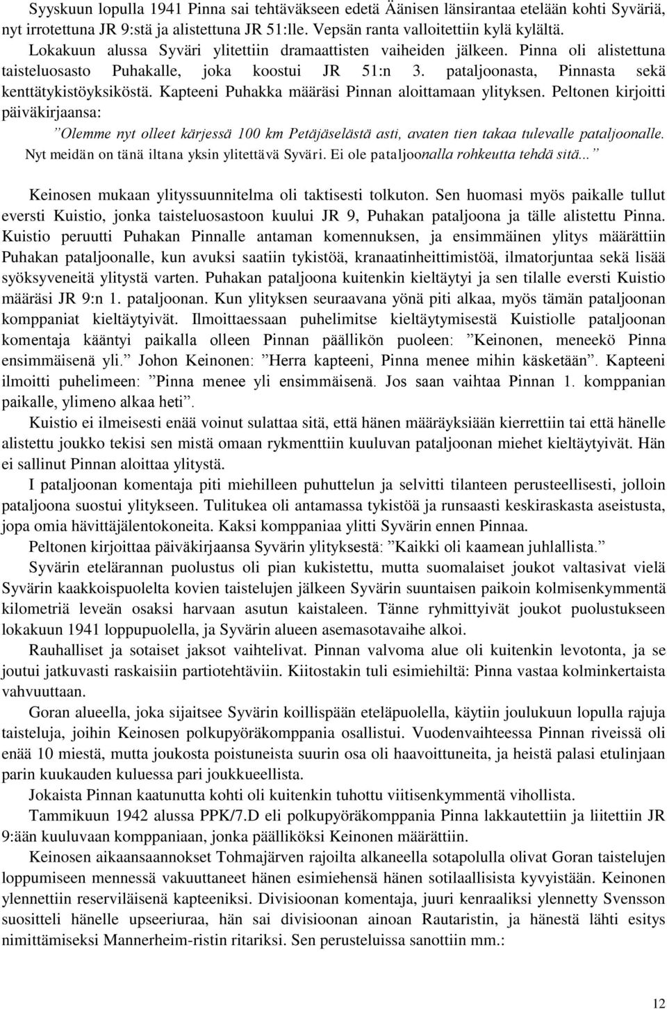 Kapteeni Puhakka määräsi Pinnan aloittamaan ylityksen. Peltonen kirjoitti päiväkirjaansa: Olemme nyt olleet kärjessä 100 km Petäjäselästä asti, avaten tien takaa tulevalle pataljoonalle.