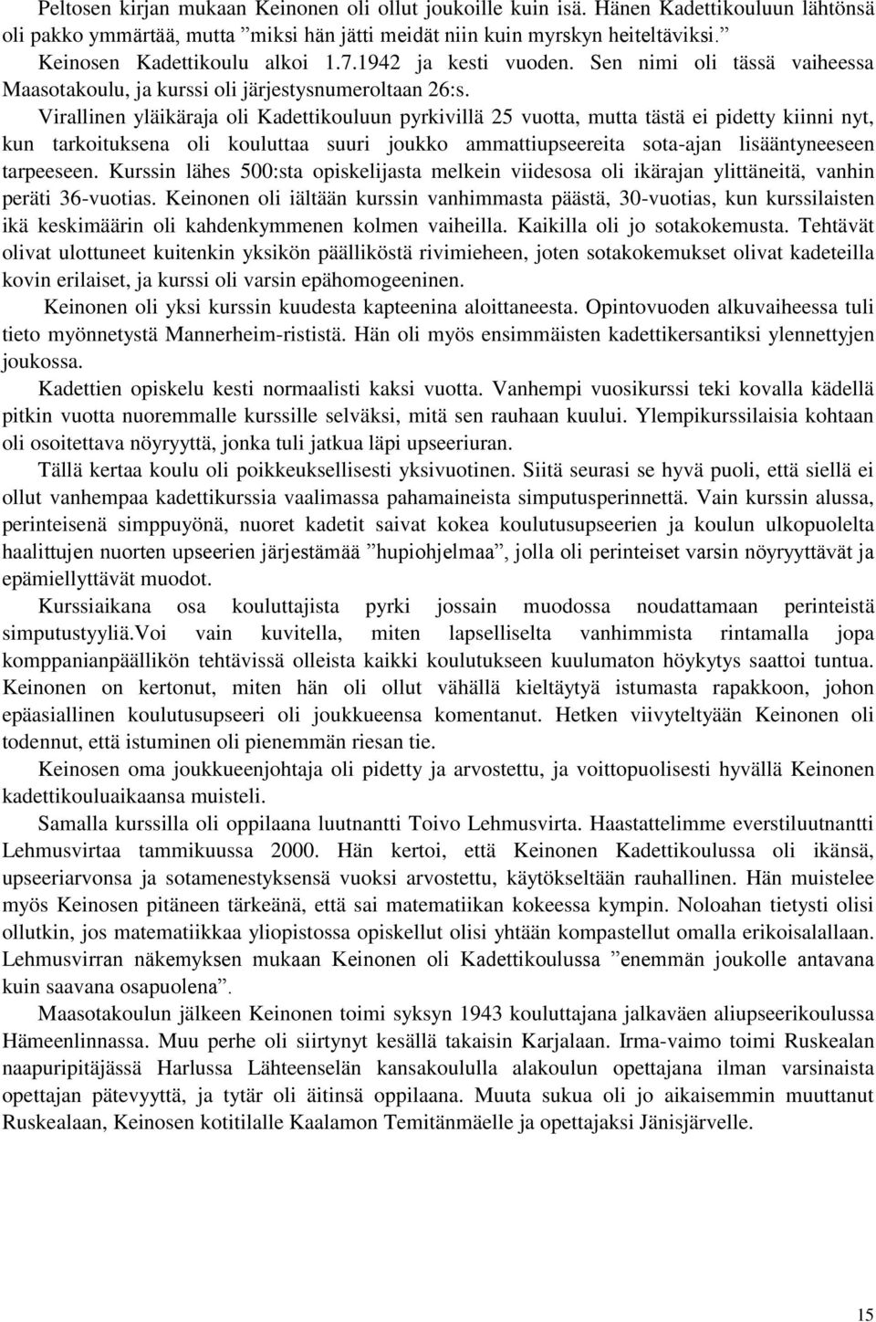 Virallinen yläikäraja oli Kadettikouluun pyrkivillä 25 vuotta, mutta tästä ei pidetty kiinni nyt, kun tarkoituksena oli kouluttaa suuri joukko ammattiupseereita sota-ajan lisääntyneeseen tarpeeseen.